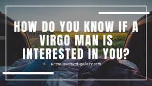 Generally, when there is attraction or interest, he if the guy you're dating is quick to say nice things about you, he's most likely into you. How Do You Know If A Virgo Man Is Interested In You Spiritual Galaxy Com