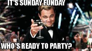 Meme Maker It S Sunday Funday Who S Ready To Party Meme Generator