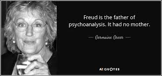 Germaine Greer Quote Freud Is The Father Of Psychoanalysis It Had No Mother