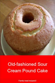 Old Fashioned Sour Cream Pound Cake Family Meal Recipes Sour Cream Pound Cake Homemade Sour Cream Pound Cake Recipes Easy