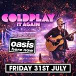 COLDPLAY (it again) + OASIS (here now)