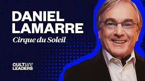 Daniel Lamarre of Cirque du Soleil: Making Creativity Your Strategic  Advantage