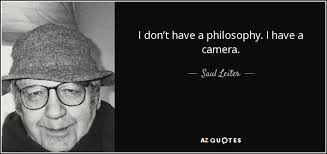 Saul Leiter quote: I don't have a philosophy. I have a camera.