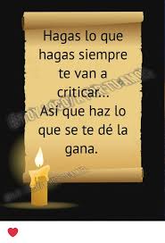 Check spelling or type a new query. Hagas Lo Que Hagas Siempre Te Van A Criticar Asi Que Haz Lo Que Se Te De La Gana Meme On Esmemes Com