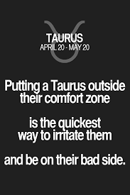 Putting A Taurus Outside Their Comfort Zone Is The Quickest Way To Irritate Them And Be On Their Bad Side Taurus Taur Taurus Quotes Zodiac Mind Zodiac Facts