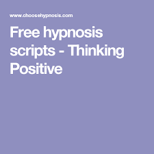 Free Hypnosis Scripts Thinking Positive Hypnosis Scripts Hypnosis Script