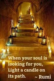 Rumi Quotes When Your Soul Is Looking For You Light A Candle On Its Path Rumi Love Quotes Rumi Quotes Rumi Love