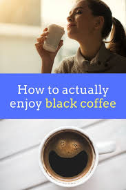 The Secret To Enjoying Black Coffee Explained Drinking Black Coffee Coffee Diet Black Coffee