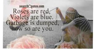 Roses Are Red Violets Are Blue Garbage Is Dumped Now So Are You Breakupquotes Searchquotes Roses Are Red Poems Red Roses Quotes Red Roses