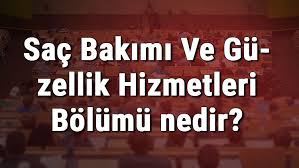 Sac Bakimi Ve Guzellik Hizmetleri Bolumu Nedir Ve Mezunu Ne Is Yapar Bolumu Olan Universiteler Dersleri