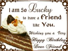 I Am So Lucky To Have A Friend Like You Happy Birthday Happybirthdayqu Happy Birthday Dear Friend Happy Birthday Wishes For A Friend Free Happy Birthday Cards