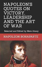 Napoléon bonaparte was a french statesman and military leader who rose to prominence during the french revolution and led several successful campaigns during the french revolutionary wars. Buy Napoleon Quotes On Victory Leadership And The Art Of War Selected And Edited By Mete Aksoy Book Online At Low Prices In India Napoleon Quotes On Victory Leadership And The