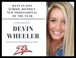 Congratulations to the West Plains School District New Professional of the  Year, Devin Wheeler! Devin just completed her first year as a kindergarten  teacher at South Fork Elementary. Thank you for all