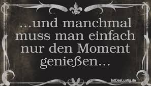 Oft sind es kleinigkeiten die unser leben schöner machen. Die Besten 47 Moment Spruche Auf Istdaslustig De