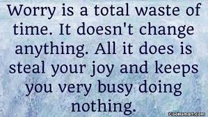 Quote Worry Is A Total Waste Of Time It Doesn T Change Anything All Coolnsmart