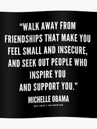 1255 quotes from barack obama: Walk Away From Friendships That Make You Feel Small And Insecure Michelle Obama Quotes Poster By Quotesgalore R Obama Quote Michelle Obama Quotes Quotes