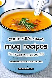 But we don't all have the time. Quick Meal In A Mug Recipes That Are Too Delicious Prepare Your Meals In Just 5 Minutes Kindle Edition By Ray Valeria Cookbooks Food Wine Kindle Ebooks Amazon Com