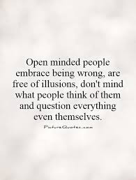 Open Minded People Embrace Being Wrong Are Free Of Illusions Picture Quotes