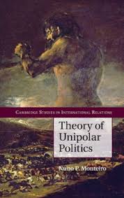 International politics, ideas, and academia. Book Review Theory Of Unipolar Politics By Nuno P Monteiro