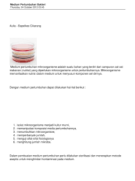 Media pertumbuhan bakteri atau media kultur bakteri adalah cairan atau gel yang di design untuk mendukung pertumbuhan terdapat bermacam nutrien yang diperlukan oleh bakteri untuk tumbuh pada media pertumbuhan tersebut, diantaranya yaitu yang. Medium Pertumbuhan Bakteri