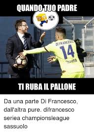 Page) and competitions pages (champions league, premier league and more than 5000 competitions from 30+ sports around the world) on. Ouandotuo Padre Di France Ti Ruba Il Pallone Da Una Parte Di Francesco Dall Altra Pure Difrancesco Seriea Championsleague Sassuolo Meme On Me Me
