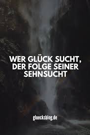 Wer Gluck Sucht Der Folge Seiner Sehnsucht Bist Du Auf Der Suche Nach Weiteren Glucksspruchen Dann Schaue Do Spruche Zitate Spruche Inspirierende Spruche