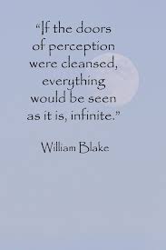 William Blake If The Doors Of Perception Were Cleansed Everything Would Be Seen As It Is Infinite Quotations Wonder Quotes Literary Quotes