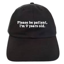 Please Be Patient Im 9 Years Old Hat Hats 4u Usa Weird Shirts Dad Hats Cool Outfits