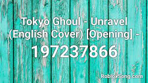 Maybe you would like to learn more about one of these? Tokyo Ghoul Unravel English Cover Opening Roblox Id Roblox Music Codes