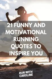 Read our incredibly funny motivational quotes and find inspiration for your daly grind. 21 Funny And Motivational Running Quotes To Inspire You Run With Caroline