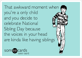 Make custom memes, add or upload photos with our modern meme generator! That Awkward Moment When You Re A Only Child And You Decide To Celebrate National Sibling Day Because The Voices In Your Head Are Kinda Like Having Siblings Seasonal Ecard