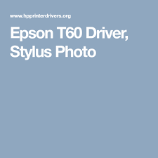Other specifications of epson stylus photo t60 can print instantly from your computer screen with a print speed of 12 seconds per photo 4r. Epson T60 Driver Stylus Photo Epson Drivers Stylus
