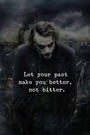 Let Your Past Make You Better Not Bitter Joker Quotes Villain Quote Warrior Quotes