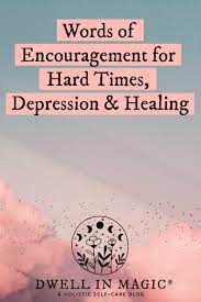 Top words of encouragement quotes. Words Of Encouragement For Hard Times Depression Healing