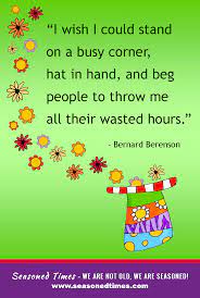 I Wish I Could Stand On A Busy Corner Hat In Hand And Beg People To Throw Me All Their Wasted Hours Visi Words Of Wisdom Words Inspiring Quotes About Life