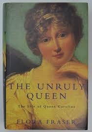 The Unruly Queen: The Life of Queen Caroline da Flora Fraser: (1996)