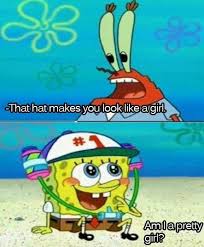 That Hat Makes You Look Like A Girl Spongebob Spongebob Funny Funny Pictures Spongebob Memes