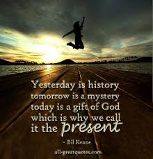 Yesterday Is A History Tomorrow Is A Mystery Song Yesterday Is History Tomorrow Is A Mystery But Today Is A Gift Of God Which Is Why We Call It T Inspirational Quotes Pictures Picture Quotes True Christianity