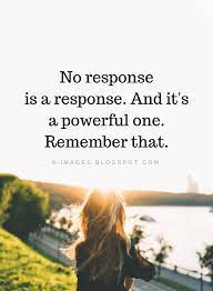 #me #quote #let go #not everything has answers #no response is a response. No Response Is A Response And It S A Powerful One Remember That Response Quotes Quotes