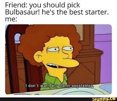 Friend You Should Pick Bulbasaur He S The Best Starter Me Ifunny In 2020 Pokemon Funny Memes Funny Relatable Memes