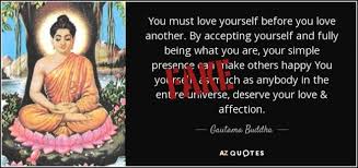 A family is a place where minds come in contact with one another. You Must Love Yourself Before You Love Another By Accepting Yourself And Fully Being What You Are Your Simple Presence Can Make Others Happy Fake Buddha Quotes