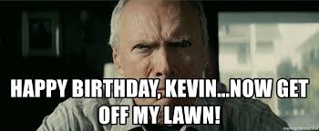Clint eastwood missed obama's ama asks him anyway. Happy Birthday Kevin Now Get Off My Lawn Clint Eastwood Gran Torino Meme Generator