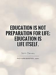 Education Is Not Preparation For Life Education Is Life Itself Education Is Not Preparation For Life Education Is Life Itself Picture Quotes Picture Quotes Quotations Quotes