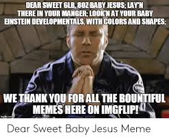 We are sharing jesus memes in honor of the humor god gave us. Dear Sweet Glb80z Baby Jesus Layn There In Your Manger Lookn At Your Baby Einstein Developmentals With Colors And Shapes Wethank You For All The Bountiful Memes Here On Imgflipn Imgflipcom Dear