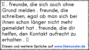 Freunde Die Sich Auch Ohne Grund Melden Freunde Die Schreiben Egal Ob Man Sich Bei Ihnen Schon Langer Nicht Tolle Spruche Und Zitate Auf Www Likemonster De