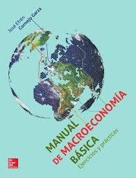 Manual De Macroeconomia Basica Ejercicios Y Practicas Autor Jose Efren Cornejo Garza Editorial Mcgraw Hill Edi Macroeconomia Microeconomia Libro Electronico