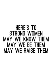 Be the strongest and let yourself be an inspiration for other women. Here S To Strong Women Quotes To Live By Strong Women Strong Women Quotes