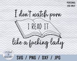 I Dont Watch Porn. I Read It. Like A Fucking Lady. Digital SVG PNG DXF  Bundle, Bookworm Cut Files, Spicy Smut Romance - Etsy UK