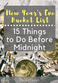 Create A Fun New Year S Eve Bucket List This Year With Our 15 Things To Do Before Midnight Make Fun M New Years Eve Day New Years Eve New Years Eve Traditions