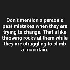 Don T Mention A Person S Past Mistakes When They Are Trying To Change That S Like Throwing Rocks At Them While They Are Stru Mistake Quotes Words Quotes Words